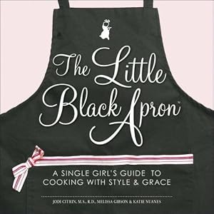 The Little Black Apron: A Single Girl's Guide to Cooking with Style and Grace
