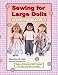 Sewing for Large Dolls: Full sized patterns for 18 inch doll outfits