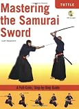 Mastering the Samurai Sword: A Full-Color, Step-by-Step Guide