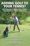 Adding Golf to Your Tennis?: Six Problems Coming From Tennis Can Seriously Affect Your Golf