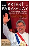 The priest of Paraguay : Fernando Lugo and the making of a nation