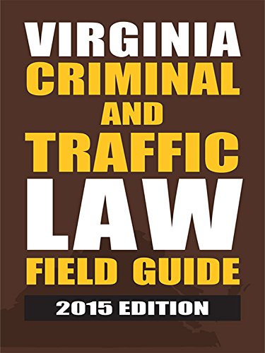 Virginia Criminal and Traffic Law Field Guide, 2015 Edition, by Publisher's Editorial Staff