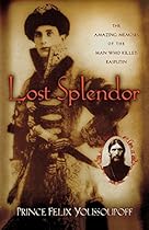 Lost Splendor: The Amazing Memoirs of the Man Who Killed Rasputin Lost Splendor: The Amazing Memoirs of the Man Who Killed Rasputin