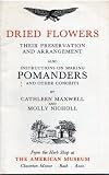 Dried flowers : their preservation and arrangement, also instructions on making pomanders and other conceits