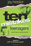 Ten Mistakes Parents Make with Teenagers (And How to Avoid Them): Revised and updated with small group study questions
