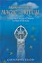 A Complete Guide to Magic and Ritual: Using the Energy of Nature to Heal Your Life