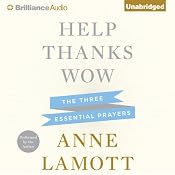 Help, Thanks, Wow: The Three Essential Prayers | [Anne Lamott]