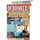 Click here to buy Debunked!: Conspiracy Theories, Urban Legends, and Evil Plots of... by  Richard Roeper.