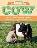 The Backyard Cow: An Introductory Guide to Keeping a Productive Family Cow