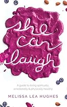 She Can Laugh: A Guide to Living Spiritually, Emotionally and Physically Healthy She Can Laugh: A Guide to Living Spiritually, Emotionally and Physically Healthy
