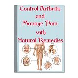 Control Arthritis and Manage Pain with Natural Remedies Control Arthritis and Manage Pain with Natural Remedies