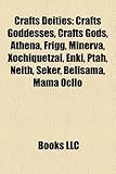 Crafts Deities: Crafts Goddesses, Crafts Gods, Athena, Frigg, Minerva, Xochiquetzal, Enki, Ptah, Neith, Seker, Belisama, Mama Ocllo-