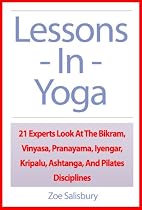 Click to Download Free Kindle Book -> Lessons In Yoga: 21 Experts Look At The Bikram, Vinyasa, Pranayama, Iyengar, Kripalu, Ashtanga, And Pilates Disciplines