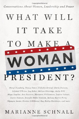 What Will It Take to Make A Woman President?: Conversations About Women, Leadership and Power