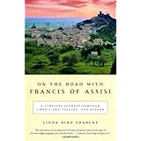 on the road with francis of assisi a timeless journey through umbria and tuscany and beyond