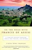 On the Road with Francis of Assisi: A Timeless Journey Through Umbria and Tuscany, and Beyond