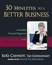 30 Minutes to a Better Business: A Monthly Financial Organizer for the Self-Employed Individual (Federal Income Taxes)
