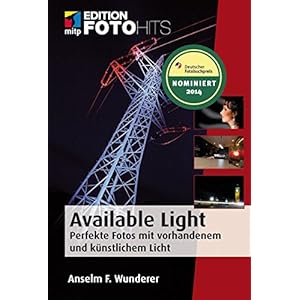 Available Light: Perfekte Fotos mit vorhandenem und künstlichem Licht (Edition FotoHits)