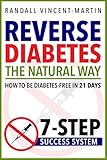 Reverse Diabetes: The Natural Way - How To Be Diabetes-Free In 21 Days: 7-Step Success System (Symptoms Of Diabetes, Type 2 Diabetes, Reversing Diabet