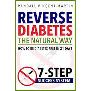 Reverse Diabetes: The Natural Way - How To Be Diabetes-Free In 21 Days: 7-Step Success System (Symptoms Of Diabetes, Type 2 Diabetes, Reversing Diabet