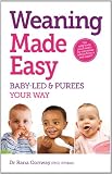 Weaning Made Easy: All you need to know about spoon feeding and baby-led weaning - get the best of both worlds