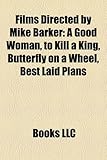 Films Directed by Mike Barker (Study Guide): A Good Woman, to Kill a King, Butterfly on a Wheel, Best Laid Plans-