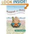 Buddha or Bust: In Search of Truth, Meaning, Happiness, and the Man Who Found Them All