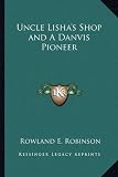 Uncle Lishas Shop and A Danvis Pioneer