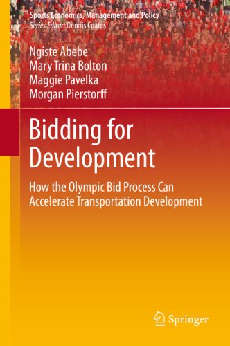 Bidding for Development: How the Olympic Bid Process Can Accelerate Transportation Development: 9 (Sports Economics, Management and Policy)