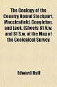 The Geology of the Country Round Stockport, Macclesfield, Congleton, and Leek. (Sheets 81 N.W. and 81 S.W. of the Map of the Geological Survey