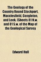 The Geology of the Country Round Stockport, Macclesfield, Congleton, and Leek. (Sheets 81 N.W. and 81 S.W. of the Map of the Geological Survey