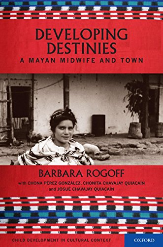 Developing Destinies: A Mayan Midwife and Town (Child Development in Cultural Context)