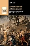 Roman festivals in the Greek East : from the early empire to the Middle Byzantine Era