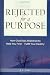 Rejected for a Purpose: How God Uses Rejection to Help You Find and Fulfill Your Destiny (Christian Life Practice)