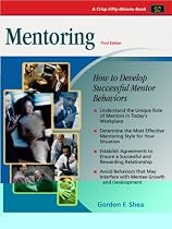 Mentoring: How to Develop Successful Mentor Behaviors (Crisp)