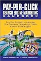 Pay-Per-Click Search Engine Marketing Handbook: Low Cost Strategies to Attracting NEW Customers Using Google, Yahoo & Other Search Engines