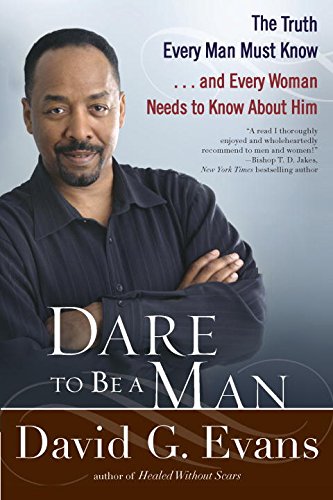 Dare to Be a Man: The Truth Every Man Must Know...and Every Woman Needs to Know About Him, by David Evans