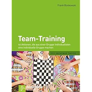 Team-Training: 44 Aktionen, die aus einer Gruppe Individualisten eine indivi