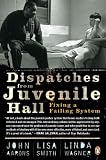 Dispatches from Juvenile Hall: Fixing a Failing System