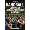 Handball : L'�pop�e de la meilleure �quipe du monde : Des Bronz�s aux Experts