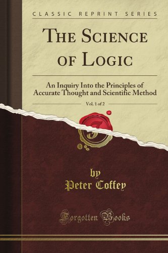 The Science of Logic: An Inquiry Into the Principles of Accurate Thought and Scientific Method, Vol. 1 of 2 (Classic Reprint)