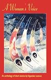A Woman's Voice: An Anthology of Short Stories by Ugandan Women (Tanzania Political Economy Series, 2, 2)