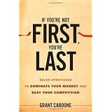 If You're Not First, You're Last: Sales Strategies to Dominate Your Market and Beat Your Competition
