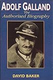 Adolf Galland: The Authorised Biography