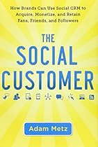 The Social Customer: How Brands Can Use Social CRM to Acquire, Monetize, and Retain Fans, Friends, and Followers