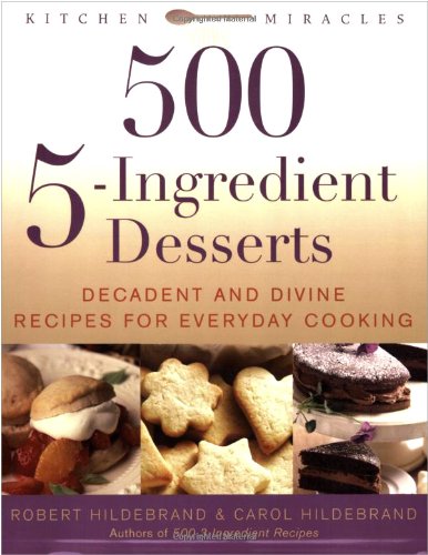 500 5-Ingredient Desserts: Decadent and Divine Recipes for Everyday Cooking