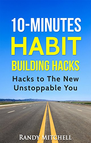 10-Minutes Habit Building Hacks: Hacks to The New Unstoppable You