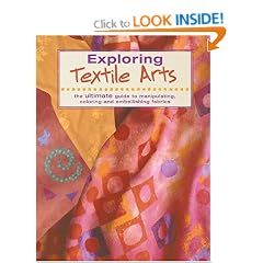 Exploring Textile Arts: The Ultimate Guide to Manipulating, Coloring and Embellishing Fabrics