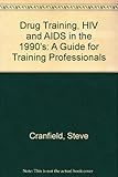 Drug training, HIV and AIDS in the 1990s : a guide for training professionals