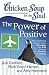 Chicken Soup for the Soul: The Power of Positive: 101 Inspirational Stories about Changing Your Life Through Positive Thinking